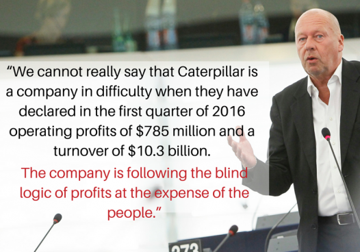 Thomas Händel (GUE/NLG), président de la commission de l'emploi et des affaires sociales du Parlement européen : « On ne peut pas vraiment dire que Caterpillar est une entreprise en difficultés, alors qu’elle a déclaré 785 millions de dollars de bénéfice net pour le premier trimestre de 2016, avec un chiffre d’affaires de 10,3 milliards. L’entreprise suit une logique aveugle de profits aux détriment des gens. »